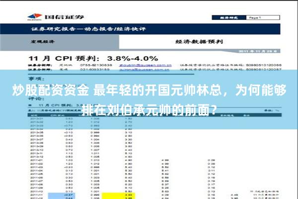 炒股配资资金 最年轻的开国元帅林总，为何能够排在刘伯承元帅的前面？