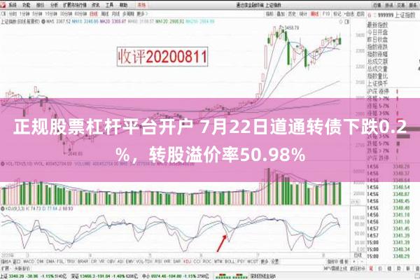 正规股票杠杆平台开户 7月22日道通转债下跌0.2%，转股溢价率50.98%