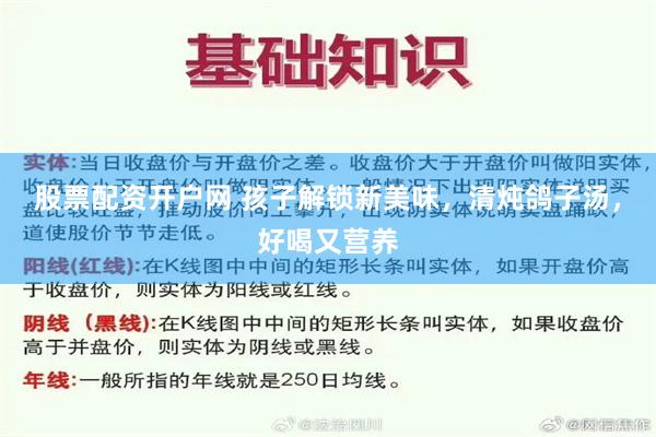 股票配资开户网 孩子解锁新美味，清炖鸽子汤，好喝又营养