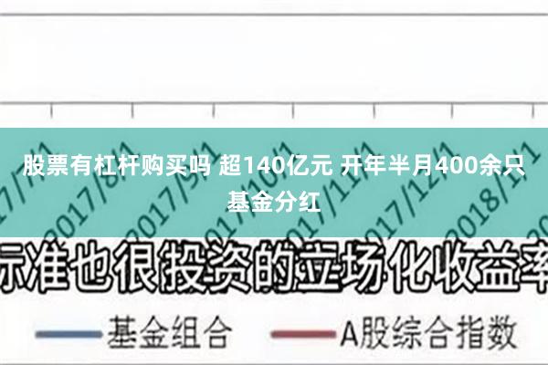 股票有杠杆购买吗 超140亿元 开年半月400余只基金分红